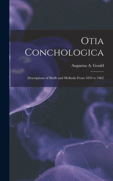 Otia Conchologica: Descriptions Of Shells And Mollusks From 1839 To 1862