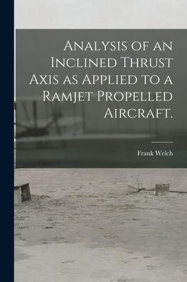 Analysis Of An Inclined Thrust Axis As Applied To A Ramjet Propelled Aircraft.
