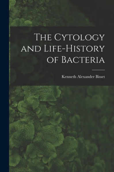 The Cytology And Life-History Of Bacteria