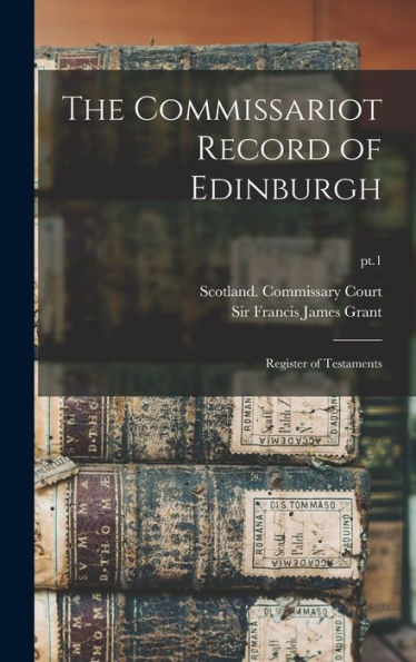 The Commissariot Record Of Edinburgh: Register Of Testaments; Pt.1