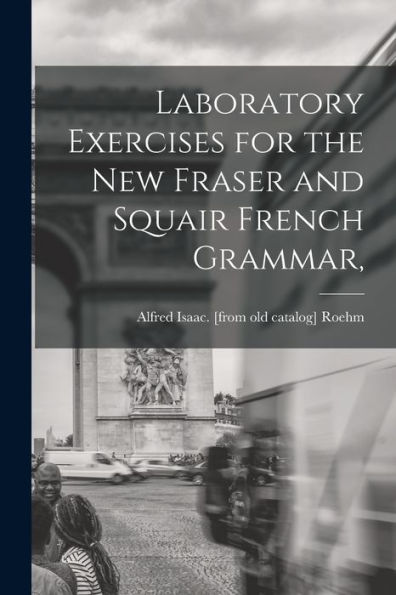 Laboratory Exercises For The New Fraser And Squair French Grammar,