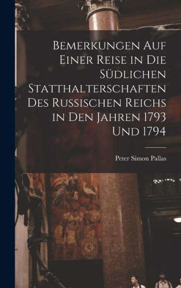 Bemerkungen Auf Einer Reise In Die Südlichen Statthalterschaften Des Russischen Reichs In Den Jahren 1793 Und 1794 [Microform]