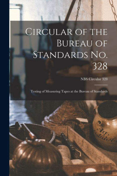 Circular Of The Bureau Of Standards No. 328: Testing Of Measuring Tapes At The Bureau Of Standards; Nbs Circular 328