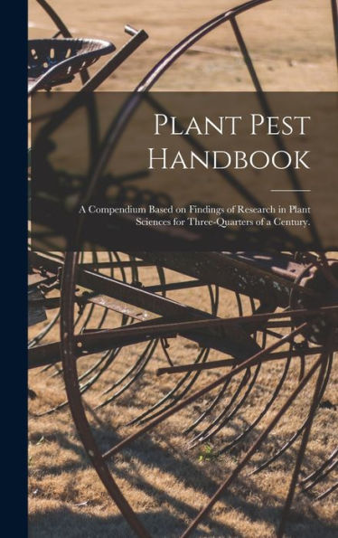 Plant Pest Handbook: A Compendium Based On Findings Of Research In Plant Sciences For Three-Quarters Of A Century.