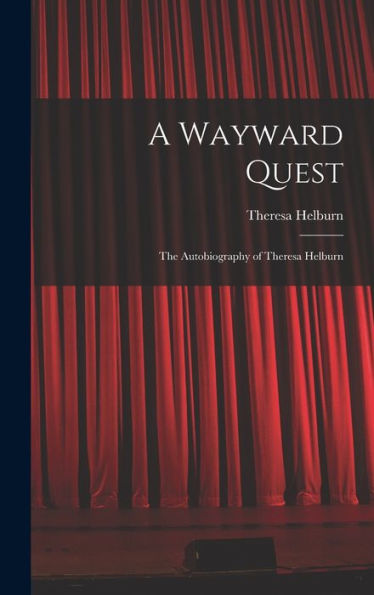 A Wayward Quest; The Autobiography Of Theresa Helburn