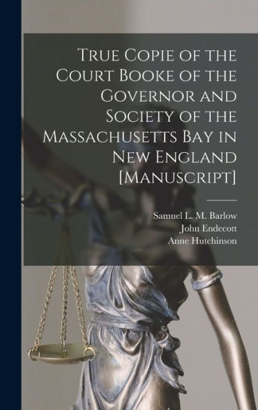 True Copie Of The Court Booke Of The Governor And Society Of The Massachusetts Bay In New England [Manuscript]