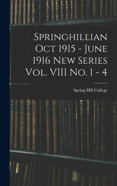 Springhillian Oct 1915 - June 1916 New Series Vol. Viii No. 1 - 4