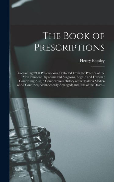 The Book Of Prescriptions: Containing 2900 Prescriptions, Collected From The Practice Of The Most Eminent Physicians And Surgeons, English And ... Medica Of All Countries, Alphabetically...