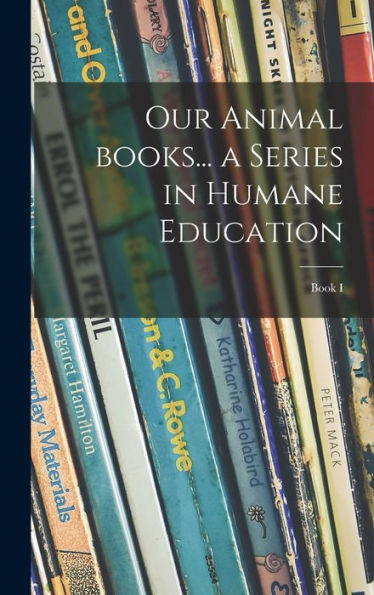 Our Animal Books... A Series In Humane Education; Book I