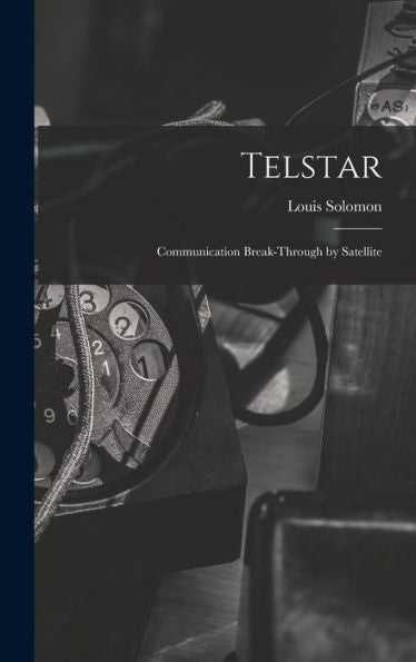 Telstar: Communication Break-Through By Satellite