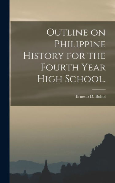 Outline On Philippine History For The Fourth Year High School.