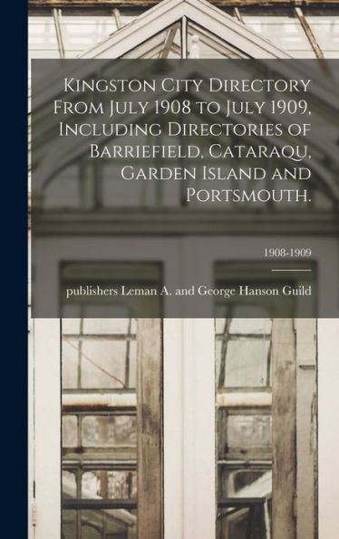 Kingston City Directory From July 1908 To July 1909, Including Directories Of Barriefield, Cataraqu, Garden Island And Portsmouth.; 1908-1909