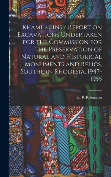 Khami Ruins / Report On Excavations Undertaken For The Commission For The Preservation Of Natural And Historical Monuments And Relics, Southern Rhodesia, 1947-1955
