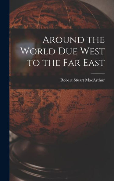 Around The World Due West To The Far East [Microform]