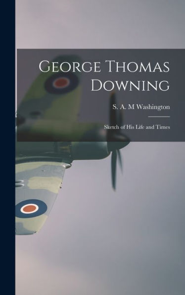 George Thomas Downing; Sketch Of His Life And Times