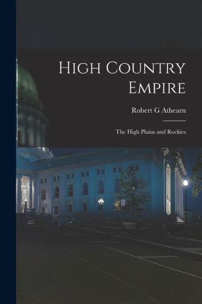 High Country Empire; The High Plains And Rockies