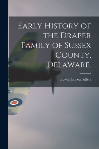 Early History Of The Draper Family Of Sussex County, Delaware.
