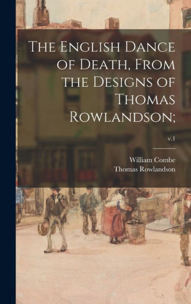 The English Dance Of Death, From The Designs Of Thomas Rowlandson;; V.1