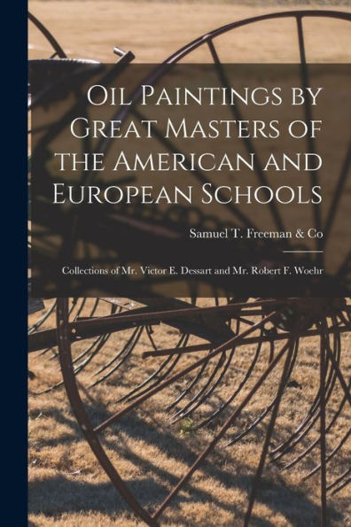 Oil Paintings By Great Masters Of The American And European Schools; Collections Of Mr. Victor E. Dessart And Mr. Robert F. Woehr