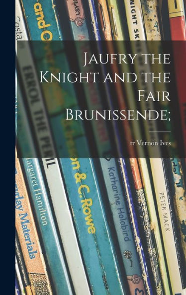 Jaufry The Knight And The Fair Brunissende;
