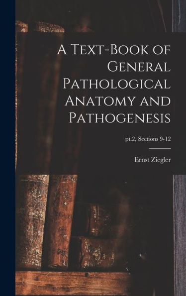 A Text-Book Of General Pathological Anatomy And Pathogenesis; Pt.2, Sections 9-12