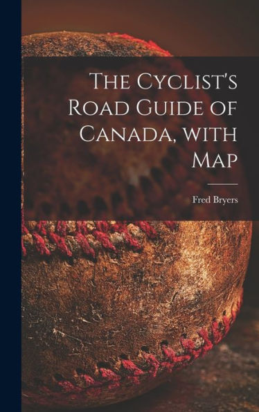 The Cyclist'S Road Guide Of Canada, With Map [Microform]