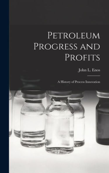 Petroleum Progress And Profits; A History Of Process Innovation