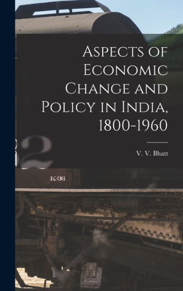 Aspects Of Economic Change And Policy In India, 1800-1960