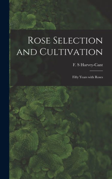 Rose Selection And Cultivation; Fifty Years With Roses