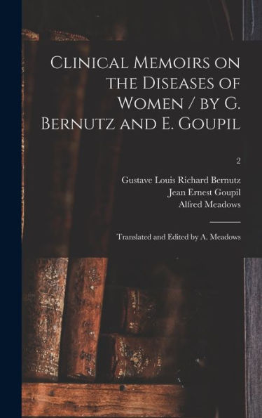 Clinical Memoirs On The Diseases Of Women / By G. Bernutz And E. Goupil; Translated And Edited By A. Meadows; 2
