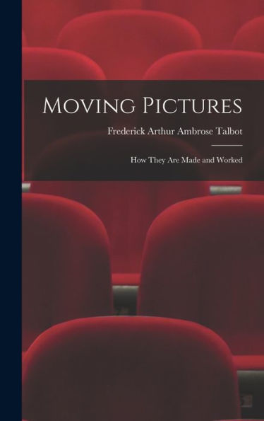 Moving Pictures: How They Are Made And Worked