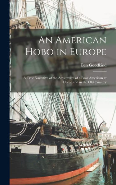An American Hobo In Europe: A True Narrative Of The Adventures Of A Poor American At Home And In The Old Country