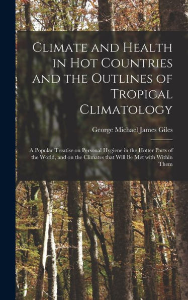 Climate And Health In Hot Countries And The Outlines Of Tropical Climatology: A Popular Treatise On Personal Hygiene In The Hotter Parts Of The World, ... Climates That Will Be Met With Within Them