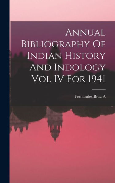Annual Bibliography Of Indian History And Indology Vol Iv For 1941