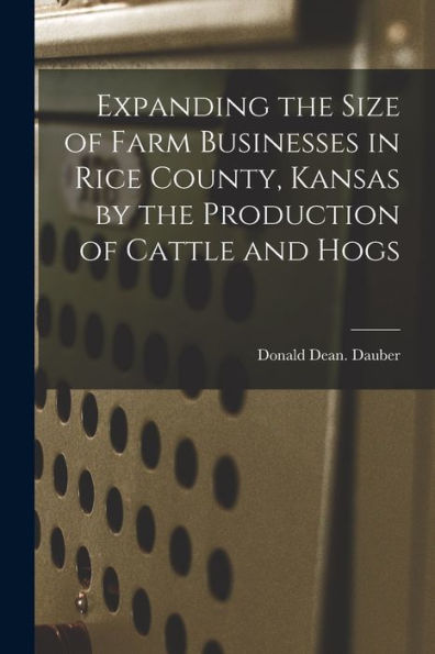 Expanding The Size Of Farm Businesses In Rice County, Kansas By The Production Of Cattle And Hogs