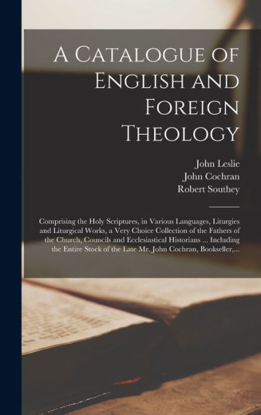 A Catalogue Of English And Foreign Theology [Microform]: Comprising The Holy Scriptures, In Various Languages, Liturgies And Liturgical Works, A Very ... Ecclesiastical Historians ... Including...