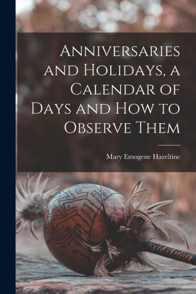 Anniversaries And Holidays, A Calendar Of Days And How To Observe Them