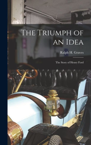 The Triumph Of An Idea: The Story Of Henry Ford