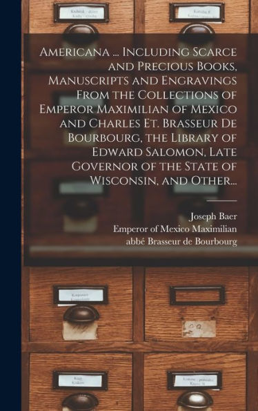 Americana ... Including Scarce And Precious Books, Manuscripts And Engravings From The Collections Of Emperor Maximilian Of Mexico And Charles Et. ... Of The State Of Wisconsin, And Other...