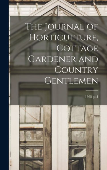 The Journal Of Horticulture, Cottage Gardener And Country Gentlemen; 1865 Pt.1