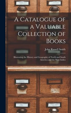 A Catalogue Of A Valuable Collection Of Books [Microform]: Illustrating The History And Geography Of North And South America And The West Indies