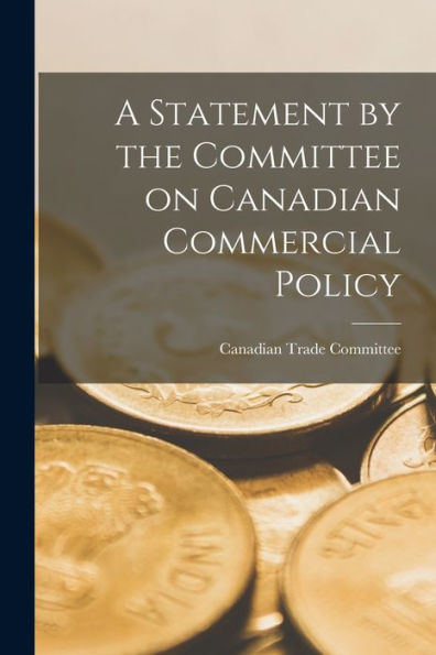 A Statement By The Committee On Canadian Commercial Policy