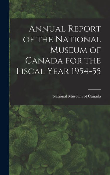 Annual Report Of The National Museum Of Canada For The Fiscal Year 1954-55