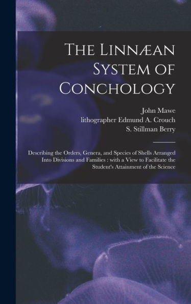 The Linnæan System Of Conchology: Describing The Orders, Genera, And Species Of Shells Arranged Into Divisions And Families: With A View To Facilitate The Student'S Attainment Of The Science