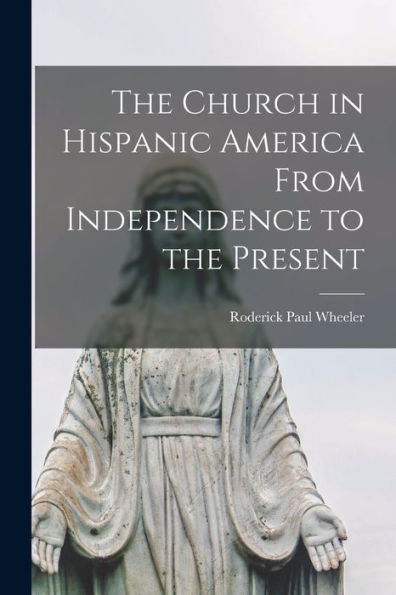 The Church In Hispanic America From Independence To The Present