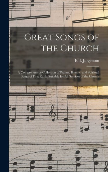 Great Songs Of The Church: A Comprehensive Collection Of Psalms, Hymns, And Spiritual Songs Of First Rank, Suitable For All Services Of The Church
