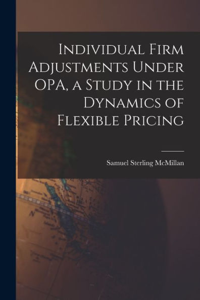 Individual Firm Adjustments Under Opa, A Study In The Dynamics Of Flexible Pricing