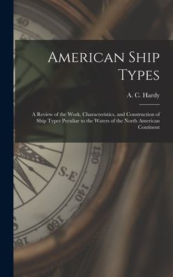 American Ship Types; A Review Of The Work, Characteristics, And Construction Of Ship Types Peculiar To The Waters Of The North American Continent