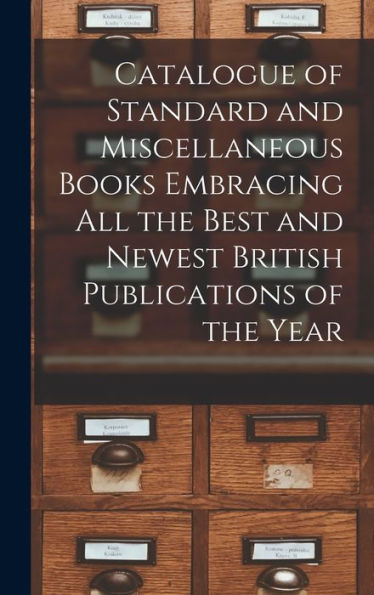 Catalogue Of Standard And Miscellaneous Books Embracing All The Best And Newest British Publications Of The Year [Microform]