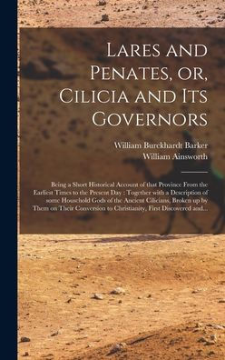 Lares And Penates, Or, Cilicia And Its Governors: Being A Short Historical Account Of That Province From The Earliest Times To The Present Day: ... Cilicians, Broken Up By Them On Their...